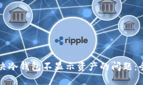 如何解决冷钱包不显示资产的问题：全面指南