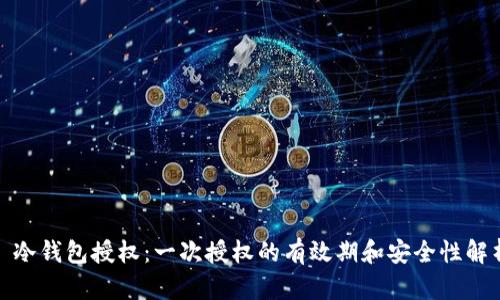 : 冷钱包授权：一次授权的有效期和安全性解析
