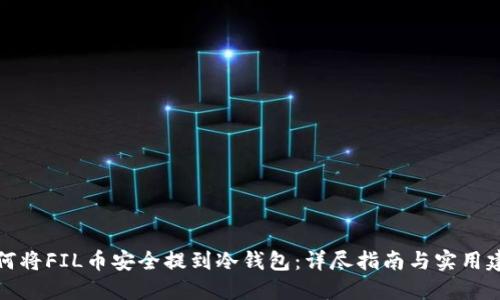 如何将FIL币安全提到冷钱包：详尽指南与实用建议