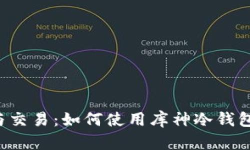 安全存储与交易：如何使用库神冷钱包签名USDT