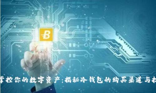 : 掌控你的数字资产：揭秘冷钱包的购买渠道与技巧