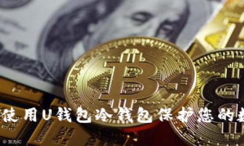 如何安全使用U钱包冷钱包保护您的数字资产？