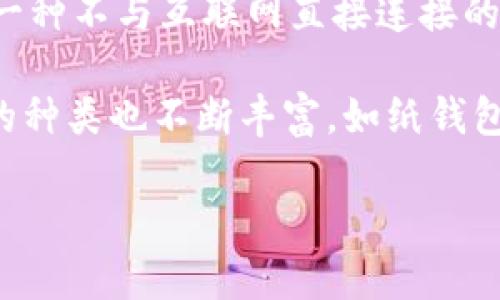 冷钱包（Cold Wallet）并不是某一特定年份发明的，而是随着数字货币（尤其是比特币）的发展而逐渐出现的一个概念。冷钱包指的是一种不与互联网直接连接的钱包，用于安全地存储数字资产。这种钱包形式大约在2009年，也就是比特币诞生的同一年，随着比特币的推出，逐步获得认可和应用。

冷钱包的出现是因为数字货币的安全性非常重要，用户需要一种方式来保护他们的资产免受黑客攻击和其他安全威胁。此后，冷钱包的种类也不断丰富，如纸钱包、硬件钱包等，使得用户在存储数字货币方面有了更多选择。

如果你对冷钱包的工作原理、类型、优缺点等方面有更进一步的兴趣，欢迎提问！