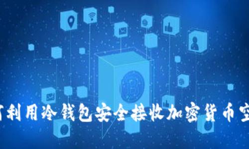 如何利用冷钱包安全接收加密货币空投？