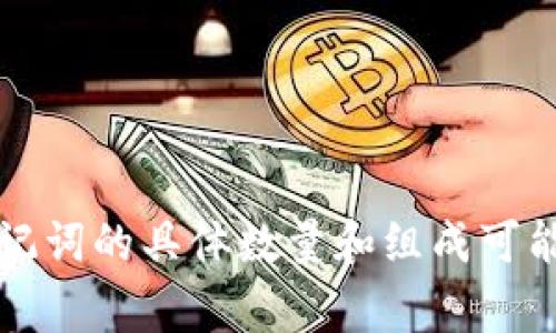 冷钱包助记词通常为12到24个单词。最常见的是12个助记词，用户在创建冷钱包时，会生成一组随机的助记词，这些词汇是用于恢复钱包和访问加密货币资产的重要信息。助记词的具体数量和组成可能因不同的钱包服务而有所不同，但主要目的都是为了增强安全性并方便用户记忆。确保这些助记词的安全存储是非常重要的，丢失或泄露助记词将导致用户无法访问其资产。