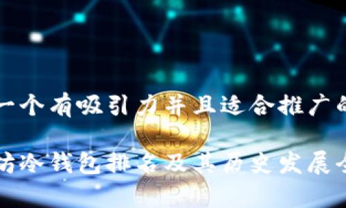 思考一个有吸引力并且适合推广的优秀

以太坊冷钱包排名及其历史发展全解析
