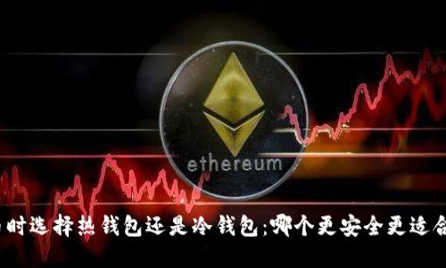 提币时选择热钱包还是冷钱包：哪个更安全更适合你？