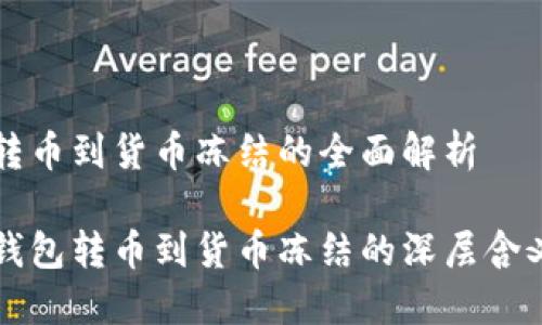 冷钱包转币到货币冻结的全面解析

探索冷钱包转币到货币冻结的深层含义与应用