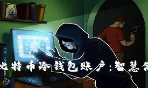 如何安全管理比特币冷钱包账户：智慧储存与风险防范