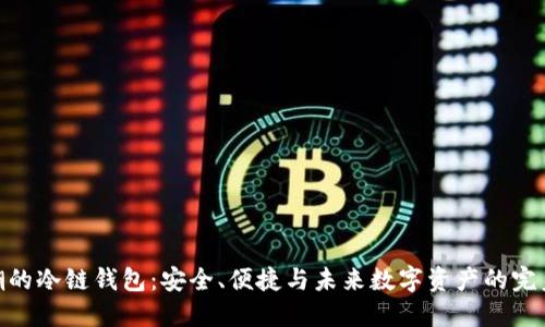 最新潮的冷链钱包：安全、便捷与未来数字资产的完美结合