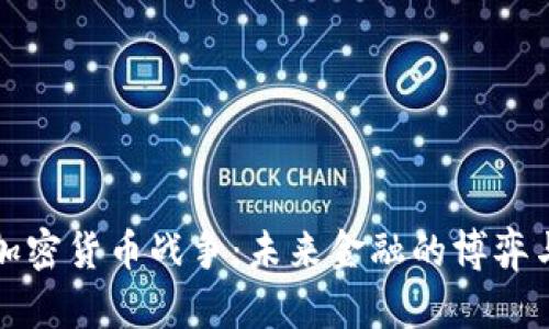 全球加密货币战争：未来金融的博弈与革新