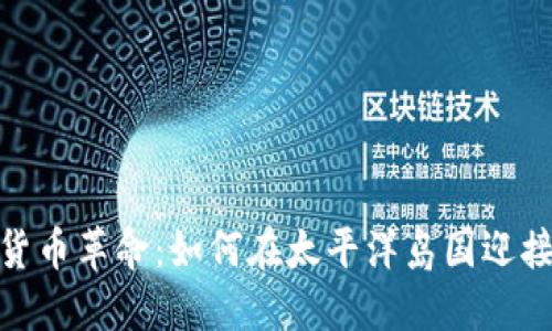探秘斐济的加密货币革命：如何在太平洋岛国迎接数字货币新时代