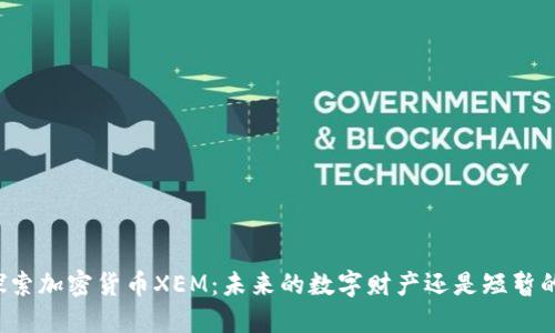 深入探索加密货币XEM：未来的数字财产还是短暂的浪潮？