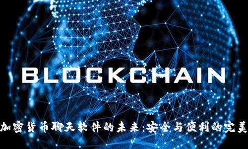 探索加密货币聊天软件的未来：安全与便利的完美结合