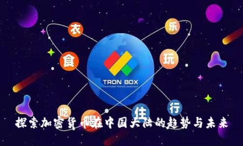 探索加密货币在中国大陆的趋势与未来