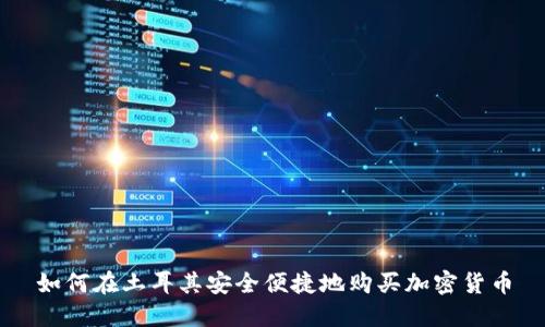 如何在土耳其安全便捷地购买加密货币