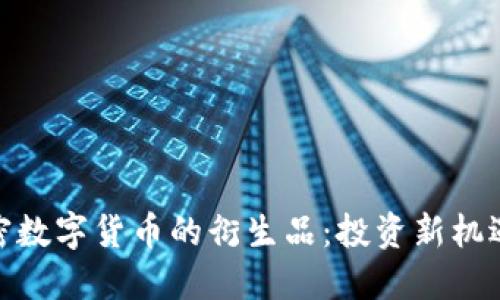 探索加密数字货币的衍生品：投资新机遇与风险