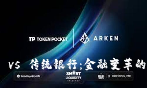 加密货币 vs 传统银行：金融变革的前沿之战