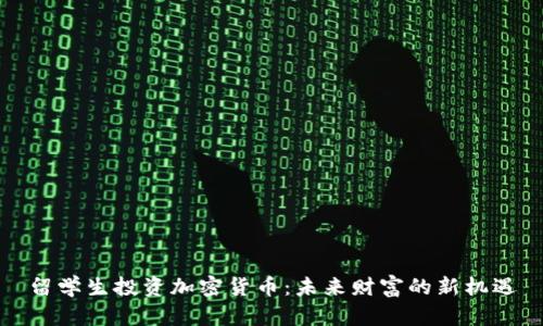 留学生投资加密货币：未来财富的新机遇