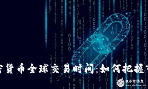揭秘加密货币全球交易时间：如何把握市场机会