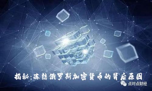 揭秘：冻结俄罗斯加密货币的背后原因