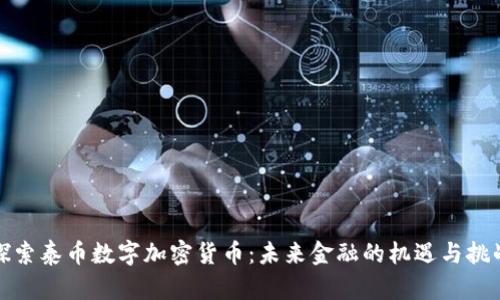 探索泰币数字加密货币：未来金融的机遇与挑战
