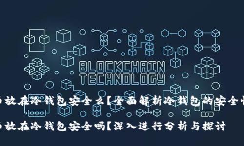 加密货币放在冷钱包安全么？全面解析冷钱包的安全性与风险

加密货币放在冷钱包安全吗？深入进行分析与探讨