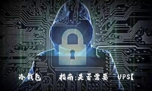 冷钱包選擇指南：是否需要發UPS？