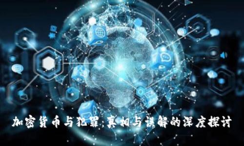 加密货币与犯罪：真相与误解的深度探讨