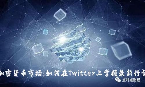 破解加密货币市场：如何在Twitter上掌握最新行情动态
