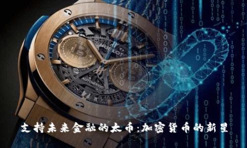 支持未来金融的太币：加密货币的新星