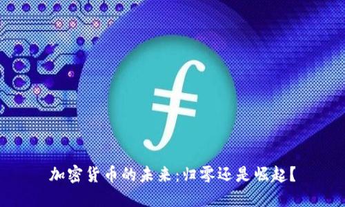 加密货币的未来：归零还是崛起？