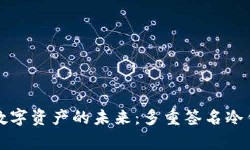 安全存储数字资产的未来：多重签名冷钱包的魅力