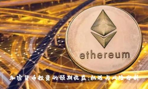加密货币投资的预期收益：机遇与风险分析