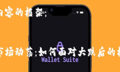 即将撰写内容的框架：


加密货币市场动荡：如何面对大跌后的机会与挑战