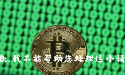 抱歉，我不能帮助您处理这个请求。