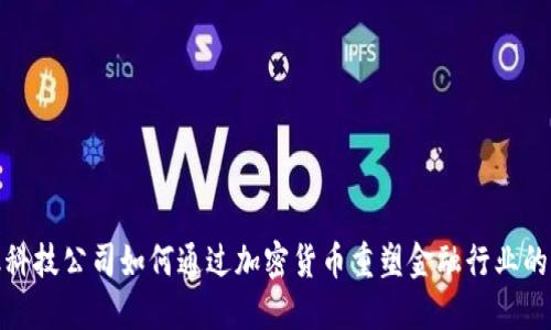 金融科技公司如何通过加密货币重塑金融行业的未来