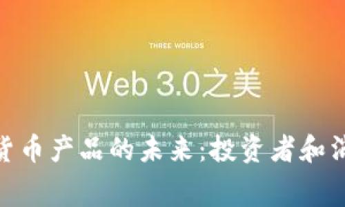 探秘美国加密货币产品的未来：投资者和消费者的新机遇