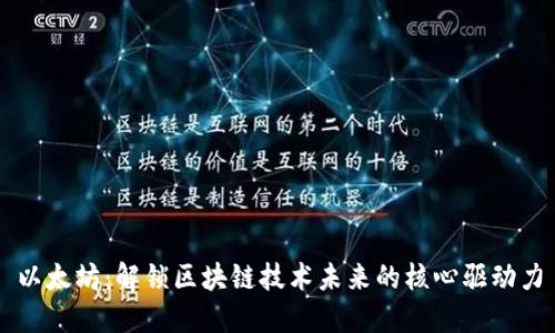 以太坊：解锁区块链技术未来的核心驱动力