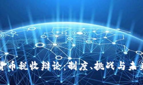 加密货币税收辩论：制度、挑战与未来展望