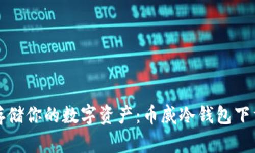 安全存储你的数字资产：币威冷钱包下载指南