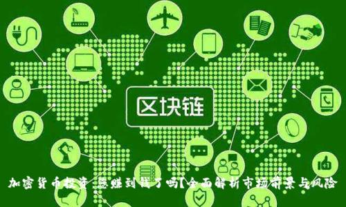 加密货币投资：您赚到钱了吗？全面解析市场前景与风险
