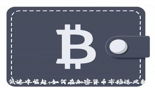在低迷中崛起：如何在加密货币市场逆风翻盘