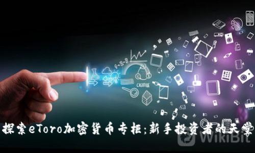 探索eToro加密货币专柜：新手投资者的天堂