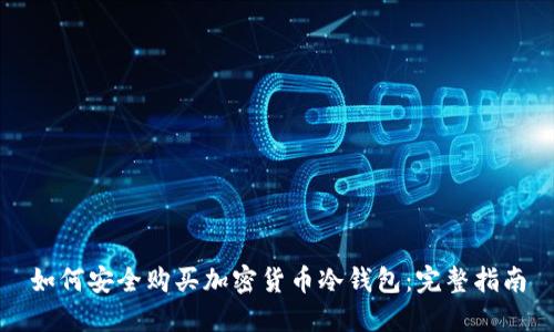 如何安全购买加密货币冷钱包：完整指南