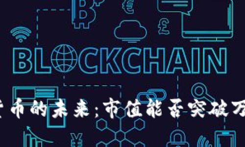 : 加密货币的未来：市值能否突破万亿大关？