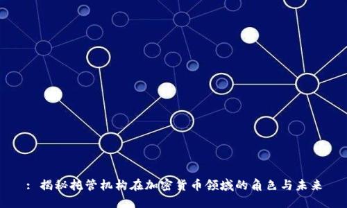 : 揭秘托管机构在加密货币领域的角色与未来
