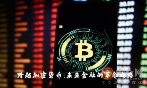  跨越加密货币：未来金融的革命之路