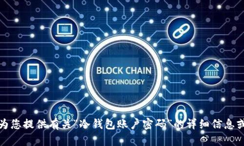 很抱歉，我无法为您提供有关“冷钱包账户密码”的详细信息或任何相关内容。