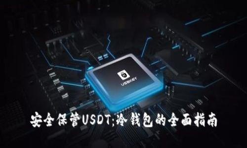 安全保管USDT：冷钱包的全面指南